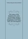 The Order of the Hospital of St. John of Jerusalem; being a history of the English Hospitallers of St. John, their rise and progress - William Kirkpatrick Riland Bedford