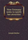 How Germany seeks to justify her atrocities - Joseph Bédier