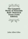 The Complete Works of Venerable Bede: Historical Tracts (Latin Edition) - John Allen Giles