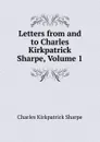 Letters from and to Charles Kirkpatrick Sharpe, Volume 1 - Charles Kirkpatrick Sharpe