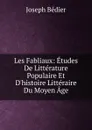 Les Fabliaux: Etudes De Litterature Populaire Et D.histoire Litteraire Du Moyen Age - Joseph Bédier