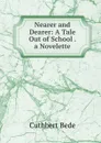 Nearer and Dearer: A Tale Out of School . a Novelette - Cuthbert Bede