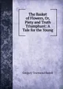 The Basket of Flowers, Or, Piety and Truth Triumphant: A Tale for the Young - Gregory Townsend Bedell