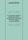 Les Legendes Epiques: Recherches Sur La Formation Des Chansons De Geste, Volume 1 (French Edition) - Joseph Bédier