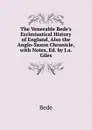 The Venerable Bede.s Ecclesiastical History of England, Also the Anglo-Saxon Chronicle, with Notes, Ed. by J.a. Giles - Bede