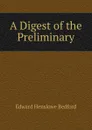 A Digest of the Preliminary - Edward Henslowe Bedford