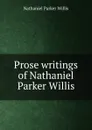 Prose writings of Nathaniel Parker Willis - Willis Nathaniel Parker