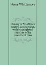 History of Middlesex county, Connecticut, with biographical sketches of its prominent men - Henry Whittemore