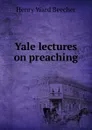 Yale lectures on preaching - Henry Ward Beecher