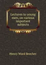 Lectures to young men, on various important subjects - Henry Ward Beecher