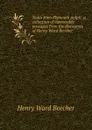 Notes from Plymouth pulpit: a collection of memorable passages from the discourses of Henry Ward Beecher - Henry Ward Beecher
