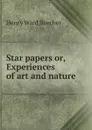 Star papers or, Experiences of art and nature - Henry Ward Beecher