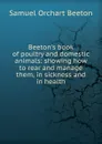 Beeton.s book of poultry and domestic animals: showing how to rear and manage them, in sickness and in health - Samuel Orchart Beeton