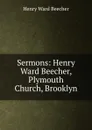 Sermons: Henry Ward Beecher, Plymouth Church, Brooklyn - Henry Ward Beecher