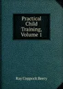 Practical Child Training, Volume 1 - Ray Coppock Beery