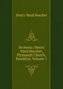 Sermons: Henry Ward Beecher, Plymouth Church, Brooklyn, Volume 1 - Henry Ward Beecher