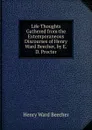 Life Thoughts Gathered from the Extemporaneous Discourses of Henry Ward Beecher, by E.D. Procter - Henry Ward Beecher