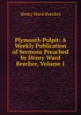 Plymouth Pulpit: A Weekly Publication of Sermons Preached by Henry Ward Beecher, Volume 1 - Henry Ward Beecher