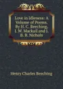 Love in Idleness: A Volume of Poems. By H. C. Beeching, J. W. Mackail and J. B. B. Nichols. - Henry Charles Beeching