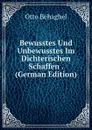 Bewusstes Und Unbewusstes Im Dichterischen Schaffen . (German Edition) - Otto Behaghel