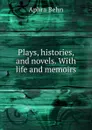 Plays, histories, and novels. With life and memoirs - Aphra Behn