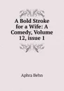 A Bold Stroke for a Wife: A Comedy, Volume 12,.issue 1 - Aphra Behn