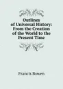 Outlines of Universal History: From the Creation of the World to the Present Time - Francis Bowen