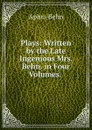 Plays: Written by the Late Ingenious Mrs. Behn. in Four Volumes. . - Aphra Behn