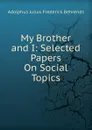 My Brother and I: Selected Papers On Social Topics. - Adolphus Julius Frederick Behrends