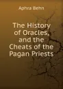 The History of Oracles, and the Cheats of the Pagan Priests - Aphra Behn