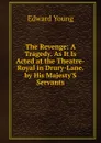 The Revenge: A Tragedy. As It Is Acted at the Theatre-Royal in Drury-Lane. by His Majesty.S Servants - Edward Young