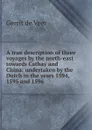 A true description of three voyages by the north-east towards Cathay and China: undertaken by the Dutch in the years 1594, 1595 and 1596 - Gerrit de Veer