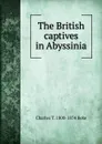 The British captives in Abyssinia - Charles T. 1800-1874 Beke