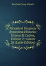 Nicephori Gregorae Byzantina Historia: Graece Et Latine, Volume 2;.volume 26 (Latin Edition) - Barthold Georg Niebuhr
