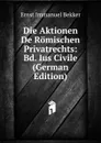 Die Aktionen De Romischen Privatrechts: Bd. Ius Civile (German Edition) - Ernst Immanuel Bekker