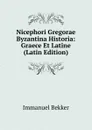 Nicephori Gregorae Byzantina Historia: Graece Et Latine (Latin Edition) - Immanuel Bekker