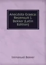 Anecdota Graeca: Recensuit I.Bekker (Latin Edition) - Immanuel Bekker