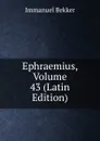 Ephraemius, Volume 43 (Latin Edition) - Immanuel Bekker