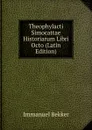 Theophylacti Simocattae Historiarum Libri Octo (Latin Edition) - Immanuel Bekker
