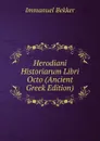 Herodiani Historiarum Libri Octo (Ancient Greek Edition) - Immanuel Bekker