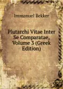 Plutarchi Vitae Inter Se Comparatae, Volume 3 (Greek Edition) - Immanuel Bekker