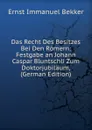 Das Recht Des Besitzes Bei Den Romern: Festgabe an Johann Caspar Bluntschli Zum Doktorjubilaum, (German Edition) - Ernst Immanuel Bekker