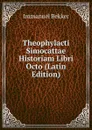 Theophylacti Simocattae Historiam Libri Octo (Latin Edition) - Immanuel Bekker