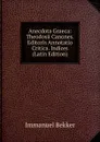 Anecdota Graeca: Theodosii Canones. Editoris Annotatio Critica. Indices (Latin Edition) - Immanuel Bekker