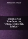 Pausaniae De Situ Graeciae, Volume 2 (French Edition) - Immanuel Bekker