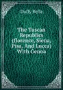 The Tuscan Republics (florence, Siena, Pisa, And Lucca) With Genoa - Duffy Bella