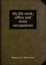 My life work; office and store occupations - Robert L. b. 1869 Cooley