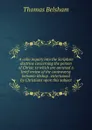 A calm inquiry into the Scripture doctrine concerning the person of Christ: to which are annexed a brief review of the controversy between Bishop . entertained by Christians upon this subject - Thomas Belsham