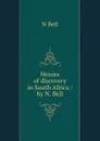 Heroes of discovery in South Africa / by N. Bell - N Bell