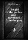 The girl of the golden West: novelized from the play - David Belasco